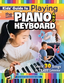 Kids' Guide to Playing the Piano and Keyboard : Learn 30 Songs in 7 Easy Lessons