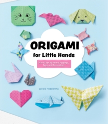 Origami for Little Hands : More Than 30 Animal Foldings, Toys, and Decorations