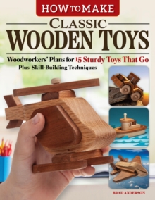 Fox Chapel Publishing How To Make Classic Wooden Toys , Woodworkers' Plans For 15 Sturdy Toys That Go, Plus Skill-Building Techniques