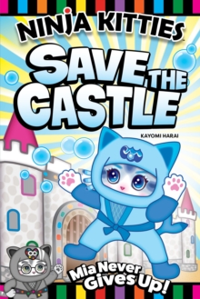 Ninja Kitties Save the Castle : Mia Never Gives Up!