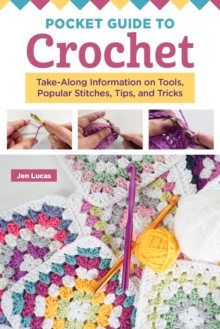 Pocket Guide to Crochet : Take-Along Information on Tools, Popular Stitches, Tips, and Tricks