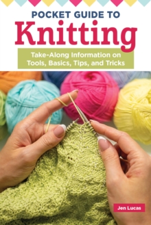 Pocket Guide to Knitting : Take-Along Information on Tools, Basics, Tips, and Tricks