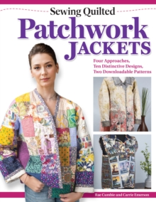 Sewing Quilted Patchwork Jackets : Four Approaches, Ten Distinctive Designs, Two Downloadable Patterns