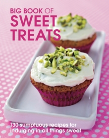 Big Book of Sweet Treats : 130 sumptous recipes for indulging in all things sweet