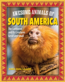 Awesome Animals of South America : The Continent and Its Creatures Great and Small