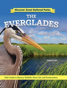 Discover Great National Parks: The Everglades : Kids' Guide to History, Wildlife, Plant Life, and Preservation