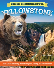 Discover Great National Parks: Yellowstone : Kids' Guide to History, Wildlife, Geysers, Hiking, and Preservation