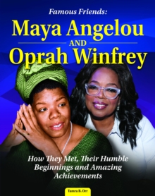 Famous Friends: Maya Angelou and Oprah Winfrey : How They Met, Their Humble Beginnings and Amazing Achievements