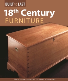 18th Century Furniture(Built to Last) : 7 Traditional Projects to Grace Your Home