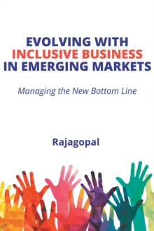 Evolving with Inclusive Business in Emerging Markets : Managing the New Bottom Line