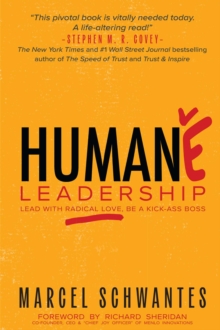 Humane Leadership : Lead with Radical Love, Be a Kick-Ass Boss