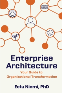 Enterprise Architecture : Your Guide to Organizational Transformation