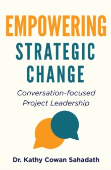 Empowering Strategic Change : Conversation-focused Project Leadership