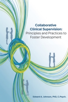 Collaborative Clinical Supervision : Principles and Practices to Foster Development