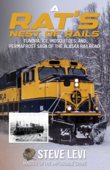 A Rat's Nest of Rails : Tundra, Ice, Mosquitoes, and Permafrost: Saga of the Alaska Railroad