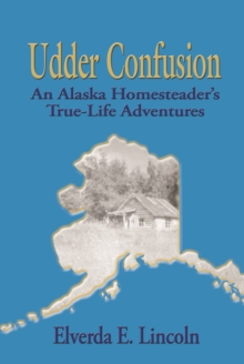 Udder Confusion : An Alaska Homesteader's True-Life Adventure