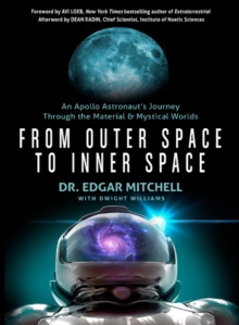 From Outer Space to Inner Space : An Apollo Astronaut's Journey Through the Material and Mystical Worlds