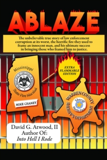 Ablaze : The Unbelievable True Story of Law Enforcement Corruption at it's Worst; the Horrific Fire They Used to Frame an Innocent Man, and His Ultimate Success in Bringing Those Who Framed Him to Jus