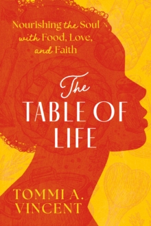 The Table of Life : Nourishing the Soul with Food, Love, and Faith