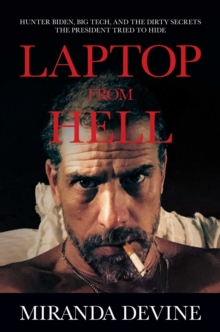 Laptop from Hell : Hunter Biden, Big Tech, and the Dirty Secrets the President Tried to Hide