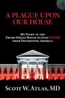 A Plague Upon Our House : My Fight at the Trump White House to Stop COVID from Destroying America