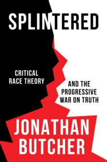 Splintered: Critical Race Theory and the Progressive War on Truth