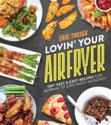 Lovin' Your Air Fryer : 100+ Fast & Easy Recipes for Mornin' to Late-Night Munchin'