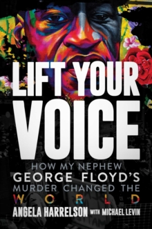 Lift Your Voice : How My Nephew George Floyd's Murder Changed The World