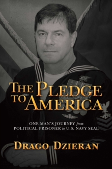 The Pledge to America : One Man's Journey from Political Prisoner to U.S. Navy SEAL