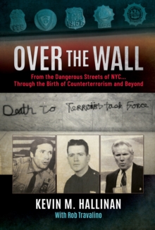 Over the Wall: From the Dangerous Streets of NYC...Through the Birth of Counterterrorism and Beyond