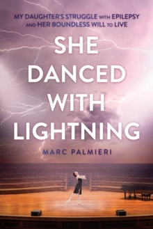 She Danced with Lightning: My Daughter's Struggle with Epilepsy and Her Boundless Will to Live