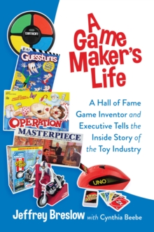 Game Maker's Life: A Hall of Fame Game Inventor and Executive Tells the Inside Story of the Toy Industry