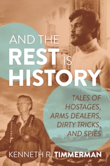 And the Rest Is History: Tales of Hostages, Arms Dealers, Dirty Tricks, and Spies