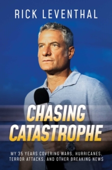 Chasing Catastrophe : My 35 Years Covering Wars, Hurricanes, Terror Attacks, and Other Breaking News