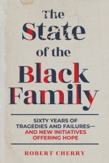 State of the Black Family: Sixty Years of Tragedies and Failures-and New Initiatives Offering Hope