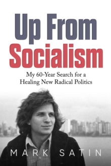 Up From Socialism : My 60-Year Search for a Healing New Radical Politics