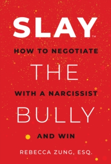 SLAY the Bully: How to Negotiate with a Narcissist and Win