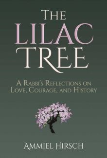 The Lilac Tree : A Rabbi's Reflections on Love, Courage, and History