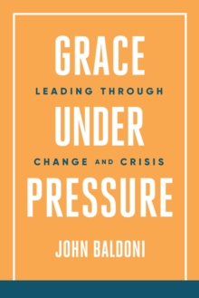 Grace Under Pressure: Leading Through Change and Crisis