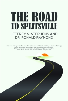 Road to Splitsville: How to Navigate the Road to Divorce without Making Yourself Crazy, Your Children Miserable, or Your Lawyer Wealthy...and Then Discover Your Path to Happiness