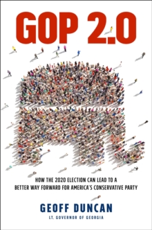 GOP 2.0 : How the 2020 Election Can Lead to a Better Way Forward for America's Conservative Party