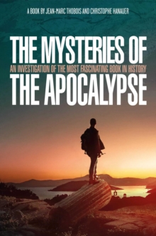 The Mysteries of the Apocalypse : An Investigation into the Most Fascinating Book in History