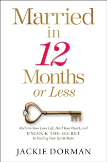 Married in 12 Months or Less : Reclaim Your Love Life, Heal Your Heart, and Unlock the Secret to Finding Your Spirit Mate