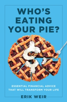 Who's Eating Your Pie? : Essential Financial Advice that Will Transform Your Life