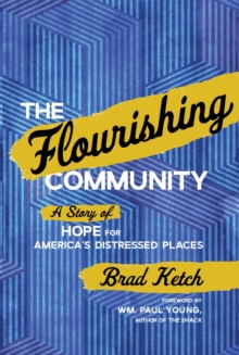 The  Flourishing Community : A Story of Hope for America's Distressed Places