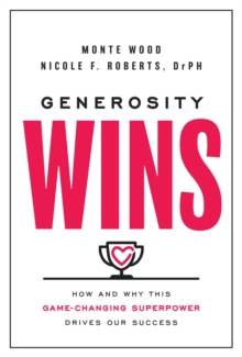 Generosity Wins : How and Why this Game-Changing Superpower Drives Our Success