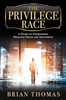 The Privilege Race : A Guide to Overcoming Negative Voices and Influences