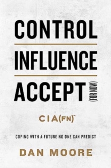 Control, Influence, Accept (For Now) : Coping with a Future No One Can Predict