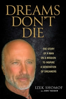 Dreams Don't Die : The Story of a Man on a Mission to Inspire a Generation of Dreamers