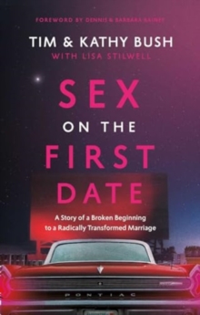 Sex on the First Date : A Story of a Broken Beginning to a Radically Transformed Marriage